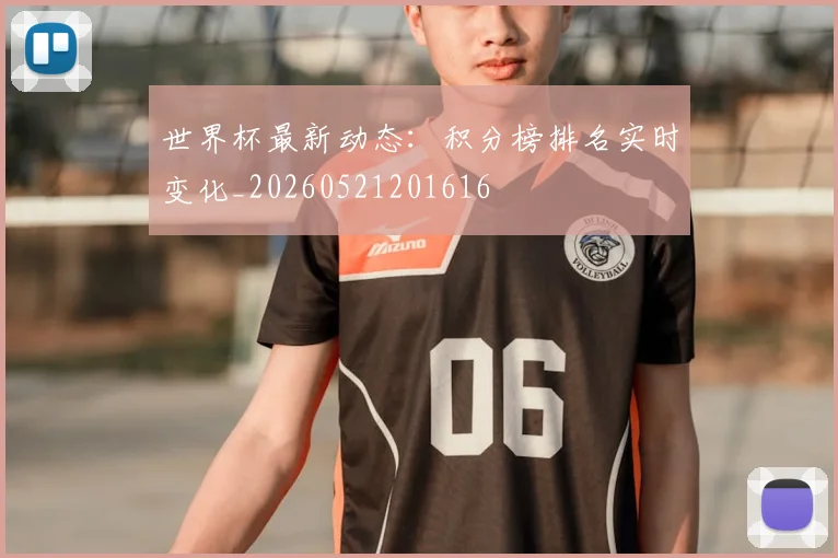 世界杯最新动态:积分榜排名实时变化_20260521201616