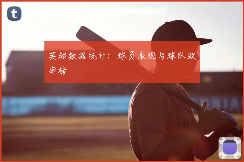 英超数据统计：球员表现与球队效率榜