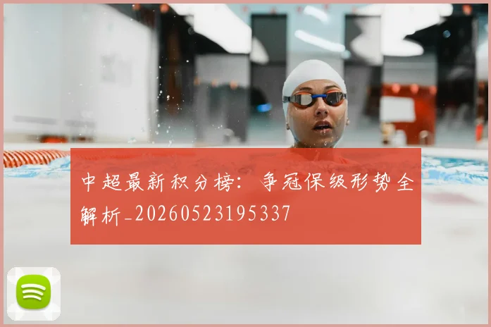 中超最新积分榜:争冠保级形势全解析_20260523195337